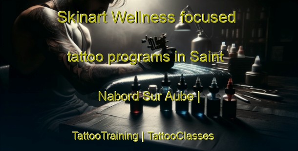 Skinart Wellness-focused tattoo programs in Saint Nabord Sur Aube | TattooTraining | TattooClasses | SkinartTraining-France